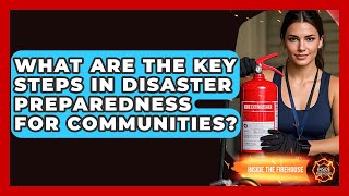 What Are the Key Steps in Disaster Preparedness for Communities? - Inside the Firehouse