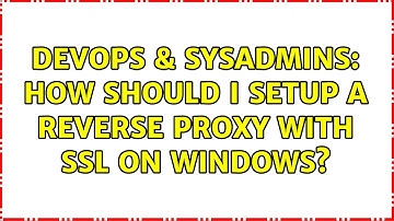 DevOps & SysAdmins: How should I setup a reverse proxy with SSL on Windows? (3 Solutions!!)