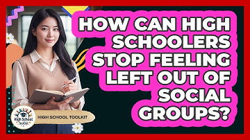 How Can High Schoolers Stop Feeling Left Out Of Social Groups? - High School Toolkit