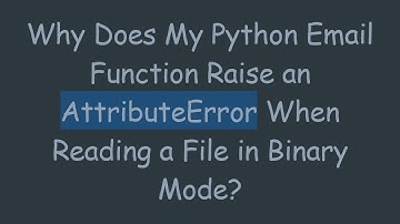 Why Does My Python Email Function Raise an AttributeError When Reading a File in Binary Mode?