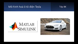 Tiệp BK || Hướng dẫn mô hình hóa động lực học Ô Tô điện Tesla Model S P85 bằng MATLAB Simulink