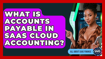 What Is Accounts Payable In SaaS Cloud Accounting? - All About SaaS Finance