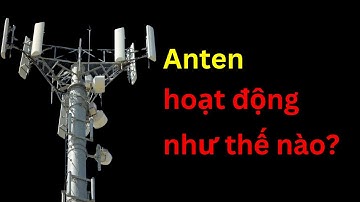 Anten hoạt động như thế nào? | Tri thức nhân loại