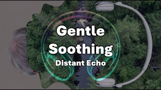 [1 hour] Gentle, Soothing Music🎵 Distant Echo | Let the Sound of Nature Wrap Around You