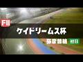 【ライブ】ケイドリームス杯 初日 【弥彦競輪】