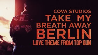 COVA STUDIOS: TOP GUN - TAKE MY BREATH AWAY BERLIN (LOVE THEME)