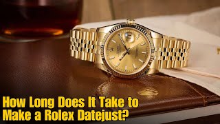 How Long Does It Take to Make a Rolex Datejust?