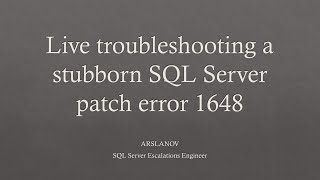 Session 4: Live troubleshooting a stubborn SQL Server Patch error 1648