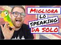 Come MIGLIORARE lo SPEAKING in INGLESE da SOLO!!