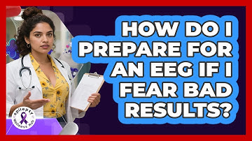 How Do I Prepare For An EEG If I Fear Bad Results? - Epilepsy Wellness Hub