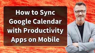 How to Sync Google Calendar with Productivity Apps on Mobile