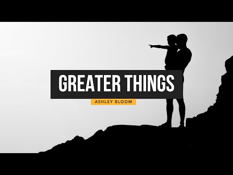 'Greater Things' - Ashley Bloom