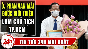 Ông Phan Văn Mãi được giới thiệu làm chủ tịch TP.HCM nhiệm kỳ 2021-2026 thay ông Nguyễn Thành Phong
