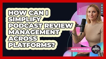 How Can I Simplify Podcast Review Management Across Platforms? - Modern Podcaster Hub