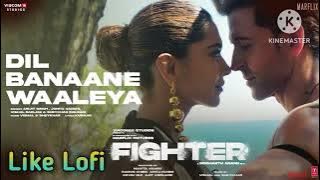 Dil Banaane Waaleya ( Fighter) || Arijit Singh ,Vishal , Hrithik Roshan , || Like Lofi ||