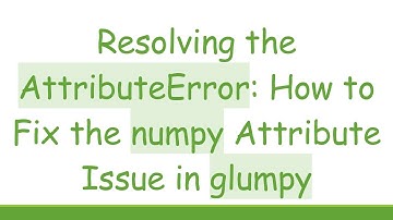 Resolving the AttributeError: How to Fix the numpy Attribute Issue in glumpy