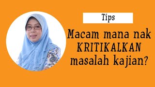 Tips :Macam mana nak kritikalkan masalah kajian