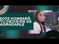 DIOS HONRARÀ TU DECISIÓN DE AGRADARLE - PASTORA YESENIA THEN