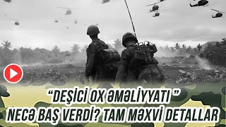 Deşici Ox Əməliyyatının Tam Məxfi Detalları