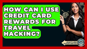 How Can I Use Credit Card Rewards For Travel Hacking? - AssetsandOpportunity.org
