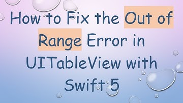 How to Fix the Out of Range Error in UITableView with Swift 5