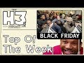 H3 Podcast #40 - The Madness of Black Friday & Hiding from Patrice (Top of the Week)