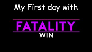 My First Day with Fatality...