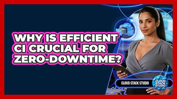 Why Is Efficient CI Crucial For Zero-downtime? - Cloud Stack Studio