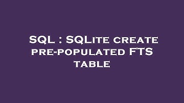 SQL : SQLite create pre-populated FTS table