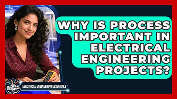 Why Is Process Important In Electrical Engineering Projects? - Electrical Engineering Essentials