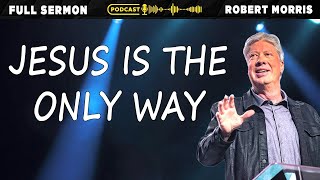 Jesus is the Only Way | Robert Morris