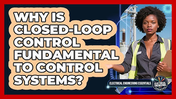 Why Is Closed-loop Control Fundamental To Control Systems? - Electrical Engineering Essentials