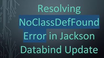 Resolving NoClassDefFoundError in Jackson Databind Update