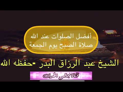 أفضل الصلوات عند الله صلاة الصبح في جماعة الشيخ عبد الرزاق البدر حفظه الله