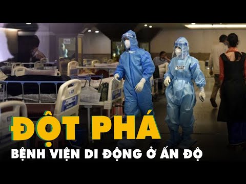 Đột phá bệnh viện di động giúp Ấn Độ chống dịch Covid-19