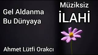 Gel Aldanma Bu Dünyaya / Müziksiz İlahi / Ahmet Lütfi Orakcı