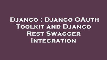 Django : Django OAuth Toolkit and Django Rest Swagger Integration