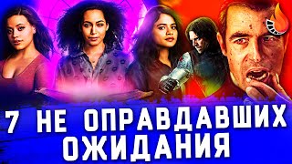 7 СЕРИАЛОВ, КОТОРЫЕ НЕ ОПРАВДАЛИ НАДЕЖД