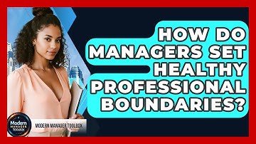How Do Managers Set Healthy Professional Boundaries? - Modern Manager Toolbox