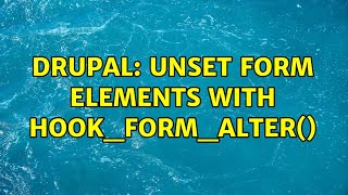 Drupal: unset form elements with hook_form_alter() (2 Solutions!!)