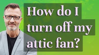 How do I turn off my attic fan?
