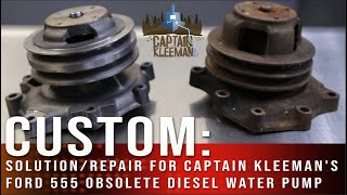 OBSOLETE to CUSTOM Diesel Water Pump for @CaptainKleeman FORD 555 Backhoe #rustoration #restoration