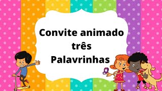 Convite animado 3 palavrinhas