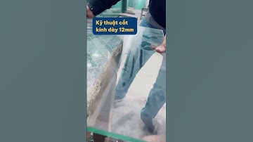 Kỹ thuật cắt kính dày 12mm đơn giản siêu nhanh