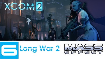 XCOM 2 (Long War 2) - Mass Effect Campaign - LP - Part 6 - 2nd Attempt (This time it