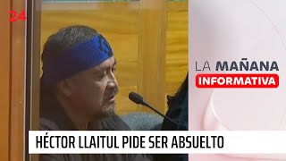 Héctor Llaitul pide ser absuelto: "Si me condenan, el conflicto mapuche va a seguir" | 24 Horas TVN