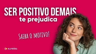 Efeitos negativos da POSITIVIDADE TÓXICA | Eurekka