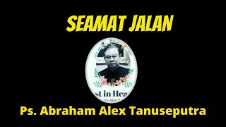 Selamat Jalan Pdt Abraham Alex Tanuseputra  Rest In Heaven