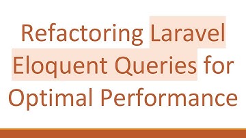 Refactoring Laravel Eloquent Queries for Optimal Performance
