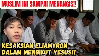 MUSLIM INI SAMPAI MENANGIS MENDENGAR KESAKSIAN ELIAMYRON DALAM MENGIKUTI YESUS!!